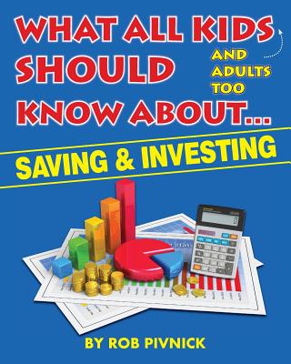 What All Kids (and adults too) Should Know About . . . Savings and Investing: Covering saving, budgeting and investing, a must-read for all young adul