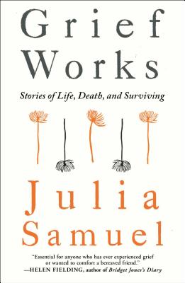 Grief Works: Stories of Life, Death, and Surviving