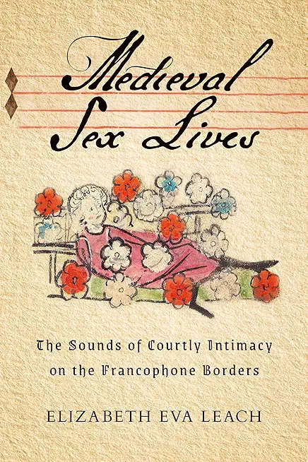 Medieval Sex Lives: The Sounds of Courtly Intimacy on the Francophone Borders