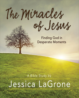 The Miracles of Jesus - Women's Bible Study Participant Workbook: Finding God in Desperate Moments