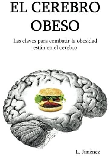 El cerebro obeso: Las claves para combatir la obesidad estan en el cerebro