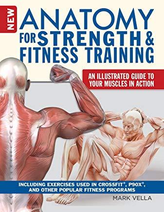 New Anatomy for Strength & Fitness Training: An Illustrated Guide to Your Muscles in Action Including Exercises Used in Crossfit(r), P90x(r), and Othe