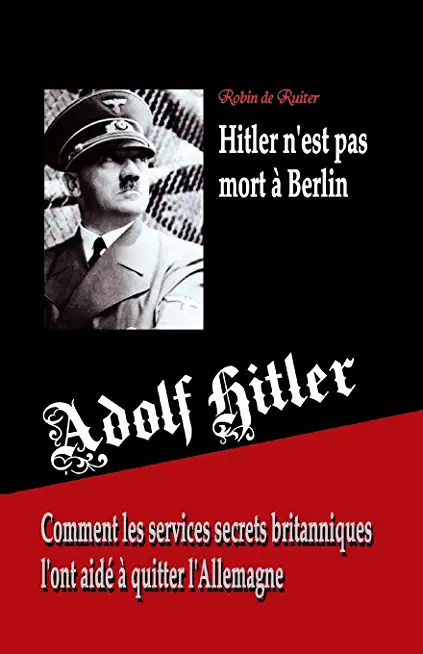 Adolf Hitler n'est pas mort Ã  Berlin: Comment les services secrets britanniques l'ont aidÃ© Ã  quitter l'Allemagne