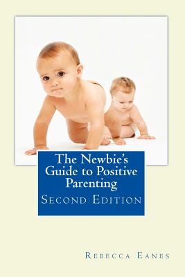 The Newbie's Guide to Positive Parenting: Second Edition
