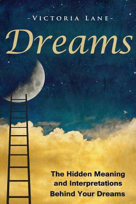 Dreams: The Hidden Meaning And Interpretations Behind Your Dreams