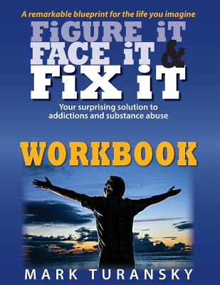 Figure it Face it & Fix it Workbook: Your surprising solution to addictions and substance abuse