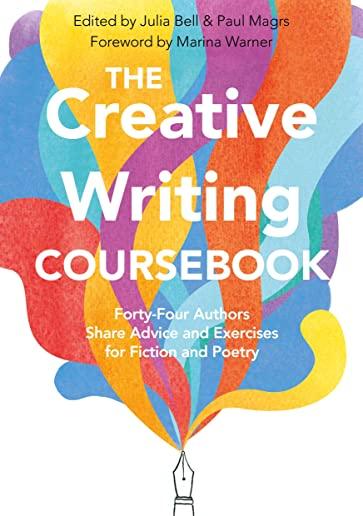 The Creative Writing Coursebook: 40 Authors Share Advice and Exercises for Fiction and Poetry