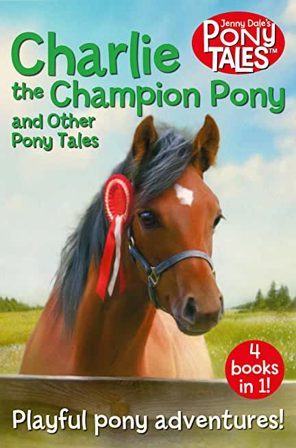 Charlie the Champion Pony and Other Pony Tales: 4 Books in 1!