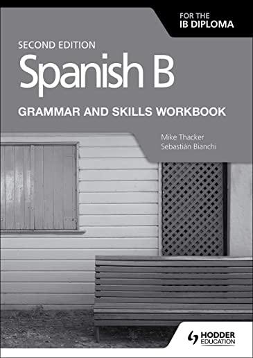Spanish B for the Ib Diploma Grammar and Skills Workbook Second E