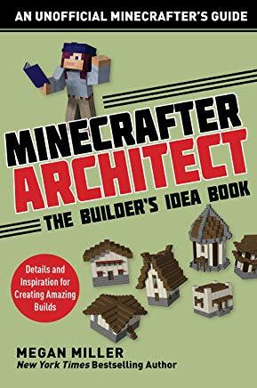 Minecrafter Architect: The Builder's Idea Book: Details and Inspiration for Creating Amazing Builds