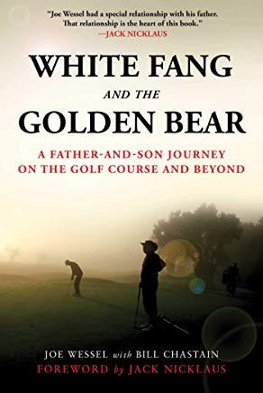 White Fang and the Golden Bear: A Father-And-Son Journey on the Golf Course and Beyond