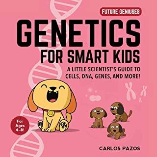 Genetics for Smart Kids, Volume 3: A Little Scientist's Guide to Cells, Dna, Genes, and More!
