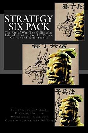 Strategy Six Pack: The Art of War, The Gallic Wars, Life of Charlemagne, The Prince, On War and Battle Studies