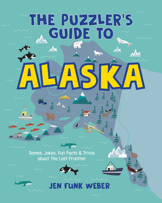 The Puzzler's Guide to Alaska: Games, Jokes, Fun Facts & Trivia about the Last Frontier