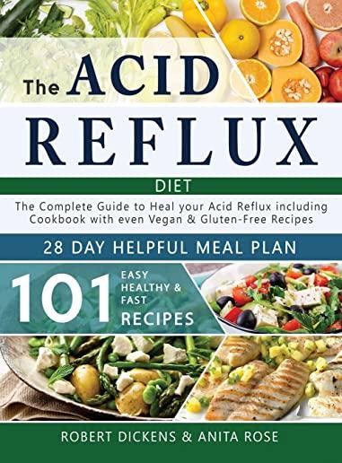 The Acid Reflux Diet: The Complete Guide to heal your Acid Reflux & GERD + 28 days healpfull meal plans Including Cookbook with 101 recipes