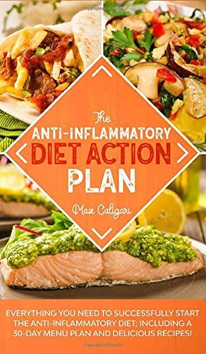 The Anti-Inflammatory Diet Action Plan: Everything You Need to Successfully Start the Anti-Inflammatory Diet; Including a 30-Day Menu Plan and Delicio