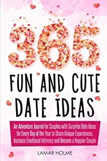 365 Fun and Cute Date Ideas: An Adventure Journal for Couples with Surprise Date Ideas for Every Day of the Year to Share Unique Experiences, Incre