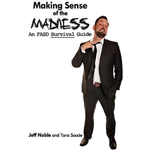 Making Sense of the Madness: An FASD Survival Guide