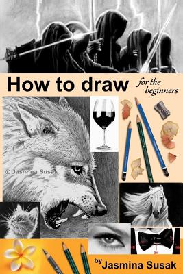 How to Draw for the Beginners: Step-By-Step Drawing Tutorials, Techniques, Sketching, Shading, Learn to Draw Animals, People, Realistic Drawings with