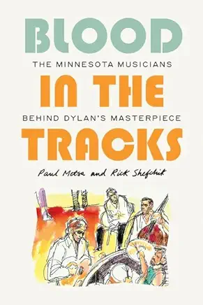 Blood in the Tracks: The Minnesota Musicians Behind Dylan's Masterpiece