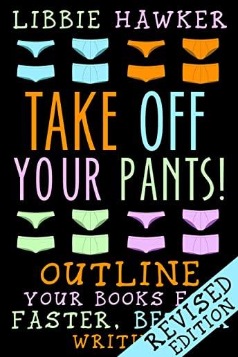 Take Off Your Pants!: Outline Your Books for Faster, Better Writing