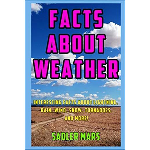 Facts about Weather: Interesting Facts about Lightning, Rain, Wind, Snow, Tornadoes, and More!