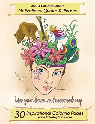 Adult Coloring Book: 30 Inspirational Coloring Pages, Motivational Quotes And Phrases, Stress Relieving & Relaxing Coloring Book For Adults