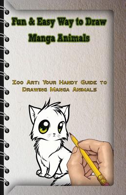 Fun & Easy Way to Draw Manga Animals: Zoo Art: Your Handy Guide to Drawing Manga Animals