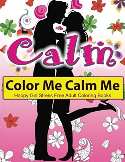 Color Me Calm Me: Happy Girl Stress Free Adult Coloring Books: EXTRA: PDF Download onto Your Computer for Easy Printout...