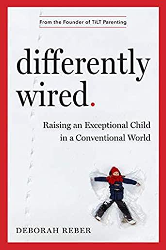 Differently Wired: A Parent's Guide to Raising an Atypical Child with Confidence and Hope