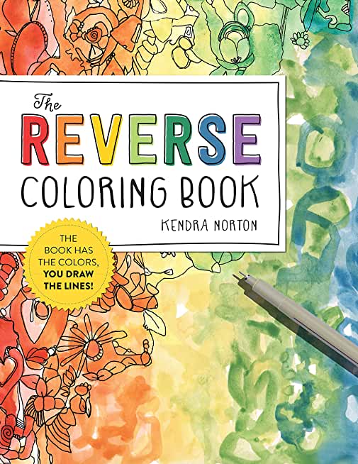 The Reverse Coloring Book(r): The Book Has the Colors, You Draw the Lines!