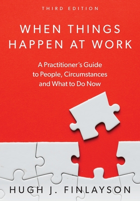 When Things Happen At Work: A Practitioner's Guide to People, Circumstances and What to Do Now