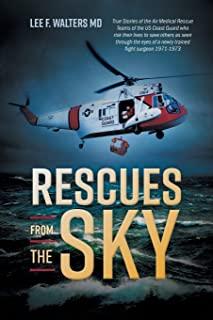 Rescues from the Sky: True Stories of the Air Medical Rescue Teams of the US Coast Guard who risk their lives to save others as seen through