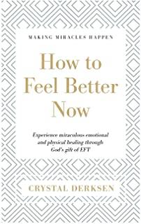 How to Feel Better Now: Experience miraculous emotional and physical healing through God's gift of EFT