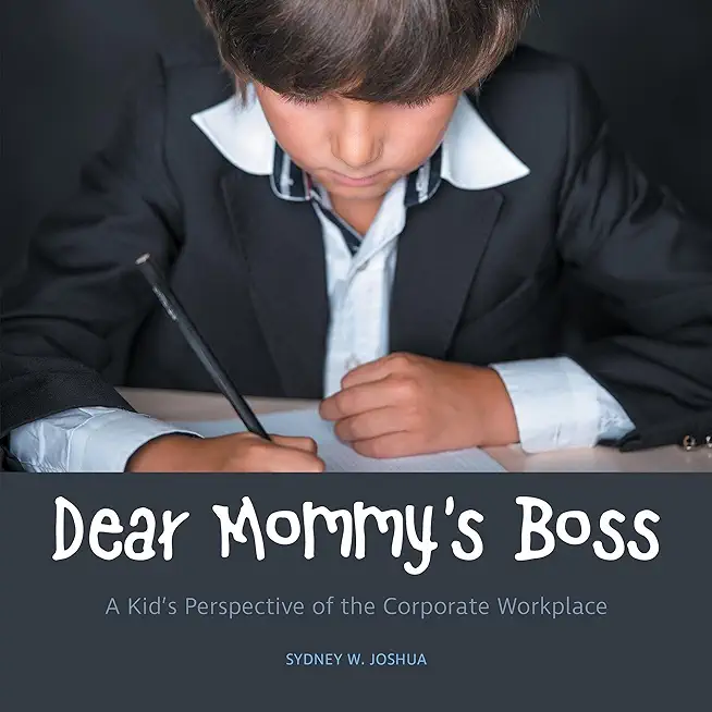 Dear Mommy's Boss: A Kid's Perspective of the Corporate Workplace