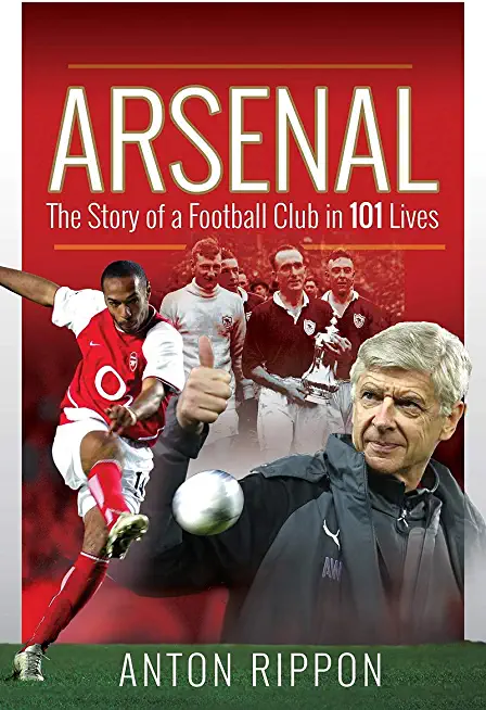 Arsenal: The Story of a Football Club in 101 Lives