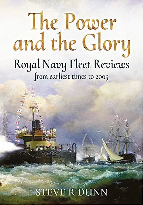 The Power and the Glory: Royal Navy Fleet Reviews from Earliest Times to 2005