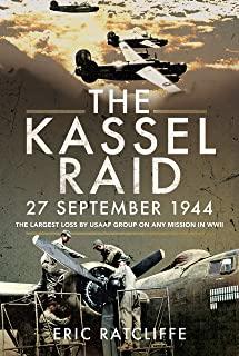 The Kassel Raid, 27 September 1944: The Largest Loss by Usaaf Group on Any Mission in WWII