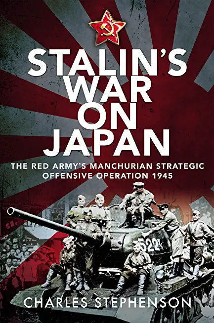 Stalin's War on Japan: The Red Army's 'Manchurian Strategic Offensive Operation', 1945