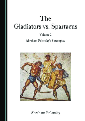 The Gladiators vs. Spartacus, Volume 2: Abraham PolonskyÃ¢ (Tm)S Screenplay