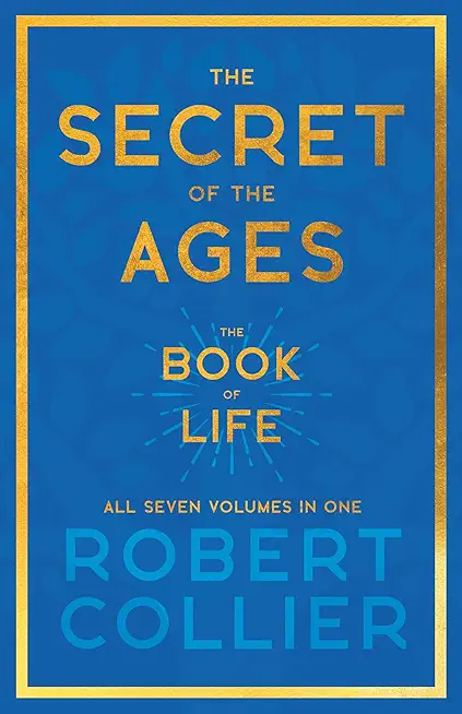 The Secret of the Ages - The Book of Life - All Seven Volumes in One;With the Introductory Chapter 'The Secret of Health, Success and Power' by James
