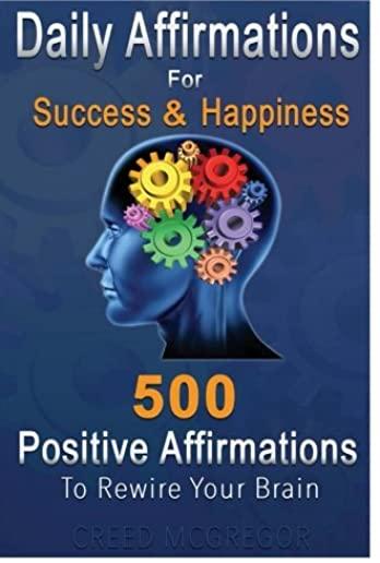 Daily Affirmations for Success and Happiness: 500 Positive Affirmations to Rewire Your Brain