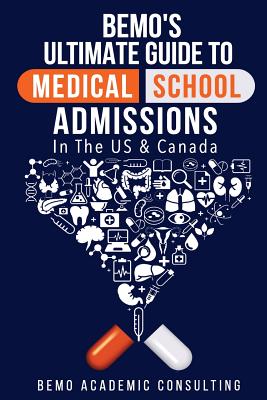 BeMo's Ultimate Guide to Medical School Admissions in the U.S. and Canada: Learn to Plan in Advance, Make Your Applications Stand Out, Ace Your CASPer