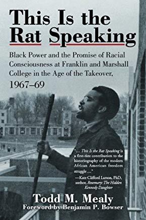 This Is the Rat Speaking: Black Power and the Promise of Racial Consciousness at Franklin and Marshall College in the Age of the Takeover, 1967-