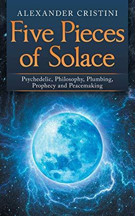 Five Pieces of Solace: Psychedelic, Philosophy, Plumbing, Prophecy and Peacemaking