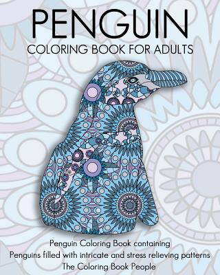 Penguin Coloring Book For Adults: Penguin Coloring Book containing Penguins filled with intricate and stress relieving patterns