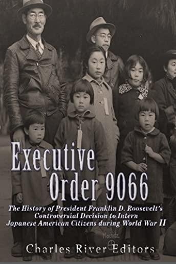 Executive Order 9066: The History of President Franklin D. Roosevelt's Controversial Decision to Intern Japanese American Citizens During Wo
