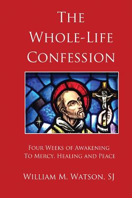 The Whole-Life Confession: Four Weeks of Awakening to Mercy, Healing and Peace