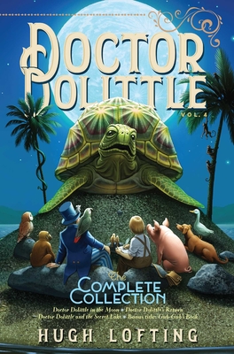 Doctor Dolittle the Complete Collection, Vol. 4, Volume 4: Doctor Dolittle in the Moon; Doctor Dolittle's Return; Doctor Dolittle and the Secret Lake;