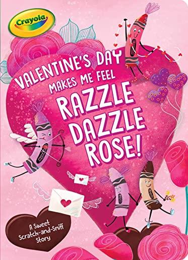 Valentine's Day Makes Me Feel Razzle Dazzle Rose!: A Sweet Scratch-And-Sniff Story